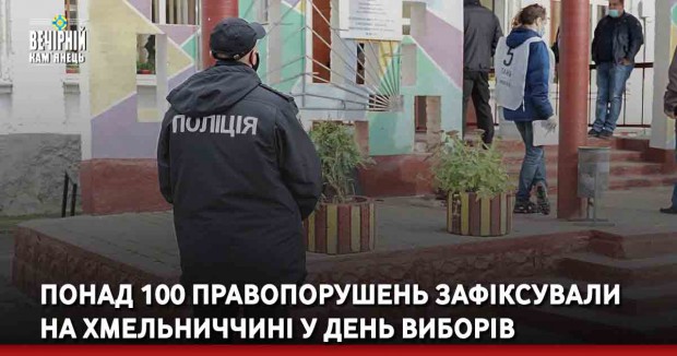 Понад 100 правопорушень зафіксували на Хмельниччині у день виборів