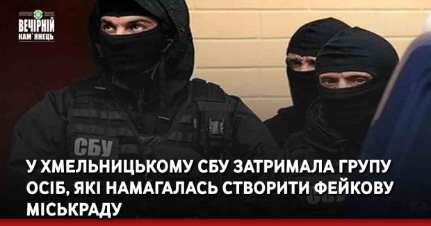 У Хмельницькому СБУ затримала групу осіб, які намагалась створити фейкову міськраду