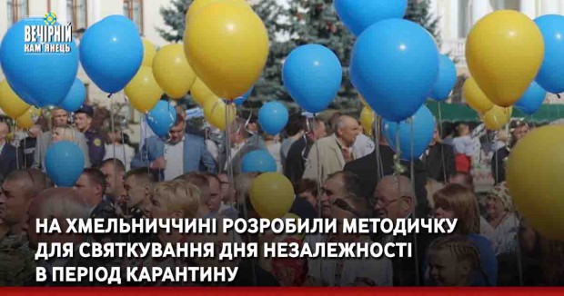 На Хмельниччині розробили методичку для святкування Дня Незалежності в період карантину