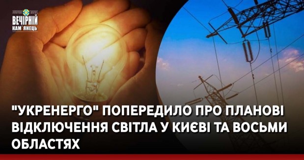"Укренерго" попередило про планові відключення світла у Києві та восьми областях