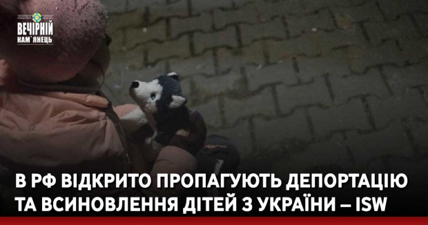 В РФ відкрито пропагують депортацію та всиновлення дітей з України – ISW