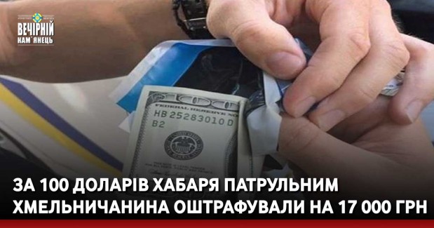 За 100 доларів хабаря патрульним хмельничанина оштрафували на 17 000 грн