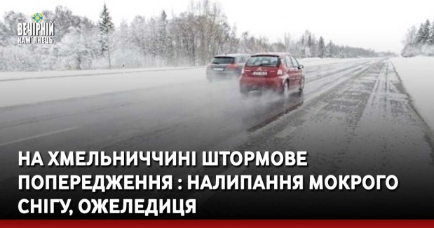 На Хмельниччині штормове попередження : налипання мокрого снігу, ожеледиця