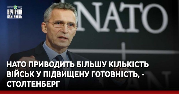 НАТО приводить більшу кількість військ у підвищену готовність, - Столтенберг