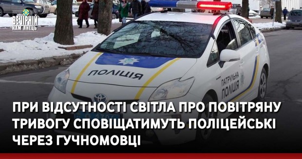 При відсутності світла про повітряну тривогу сповіщатимуть поліцейські через гучномовці