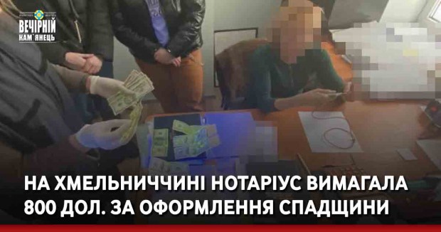 У Хмельницькій області нотаріус вимагала 800 дол. за оформлення спадщини