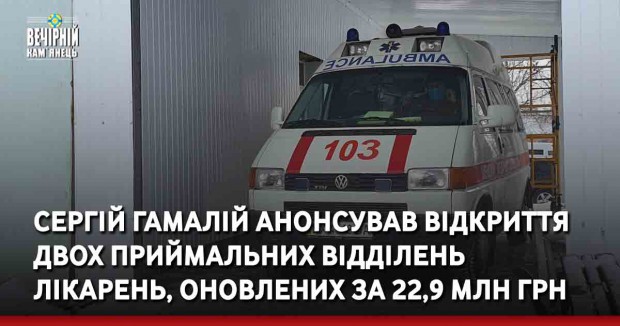 Сергій Гамалій анонсував відкриття двох приймальних відділень лікарень, оновлених за 22,9 млн грн