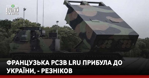 Французька РСЗВ LRU прибула до України, - Резніков