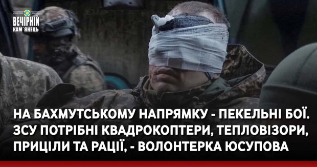 На Бахмутському напрямку - пекельні бої. ЗСУ потрібні квадрокоптери, тепловізори, приціли та рації, - волонтерка Юсупова
