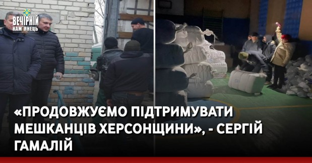 «Продовжуємо підтримувати мешканців Херсонщини», - Сергій Гамалій