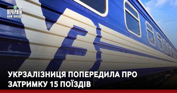 Укрзалізниця попередила про затримку 15 поїздів