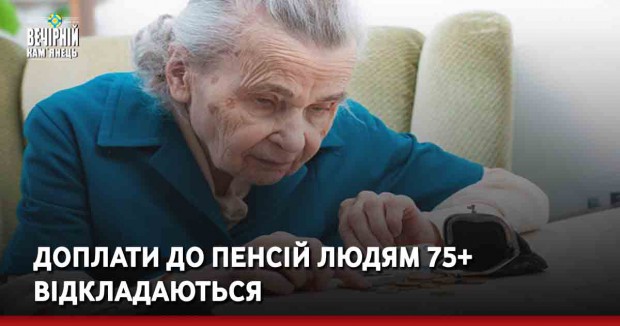 Доплати до пенсій людям 75+ відкладаються