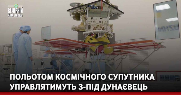 Польотом космічного супутника управлятимуть з-під Дунаєвець
