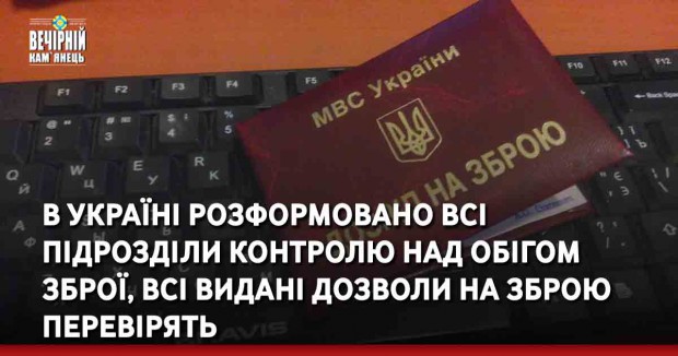В Україні розформовано всі підрозділи контролю над обігом зброї, всі видані дозволи на зброю перевірять