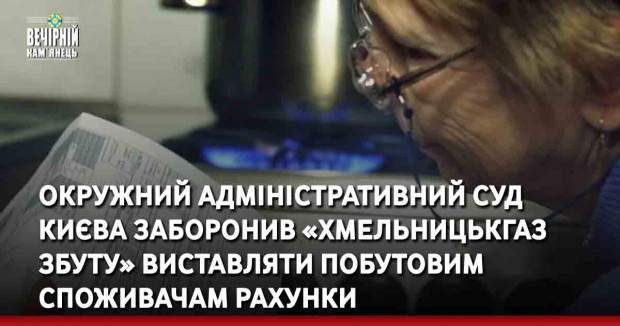 Окружний адміністративний суд Києва заборонив «Хмельницькгаз збуту» виставляти побутовим споживачам рахунки