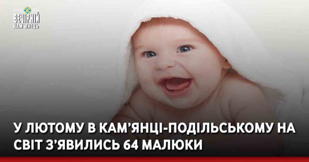 В лютому у Кам’янці-Подільському на світ з’явились 64 малюки
