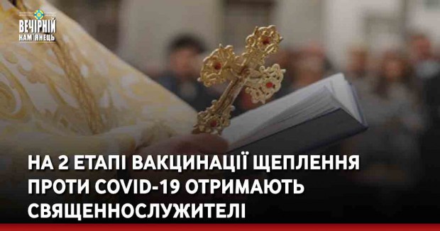 На 2 етапі вакцинації щеплення проти COVID-19 отримають священнослужителі