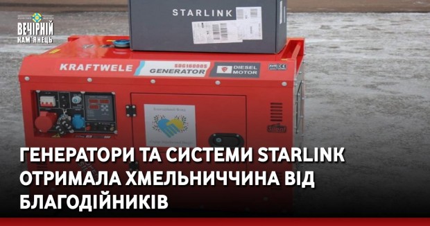 Генератори та системи Starlink отримала Хмельниччина від благодійників