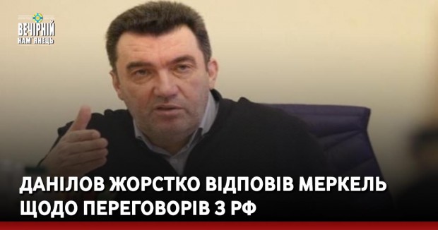 Данілов жорстко відповів Меркель щодо переговорів з РФ