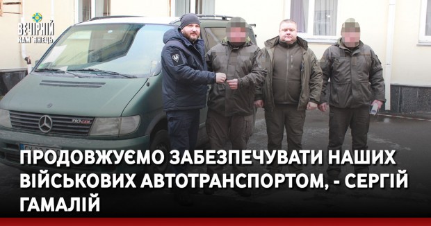 Продовжуємо забезпечувати наших військових автотранспортом, - Сергій Гамалій