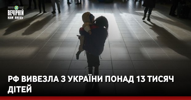 РФ вивезла з України понад 13 тисяч дітей