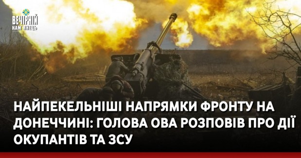 Найпекельніші напрямки фронту на Донеччині: голова ОВА розповів про дії окупантів та ЗСУ