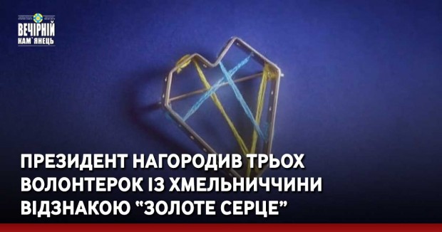 Президент нагородив трьох волонтерок із Хмельниччини відзнакою “Золоте серце”