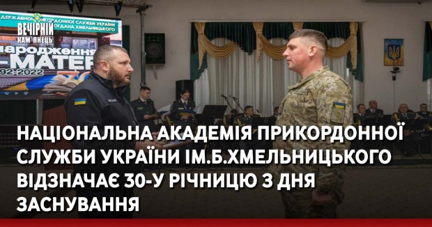 Національна академія прикордонної служби України ім.Б.Хмельницького відзначає 30-у річницю з дня заснування