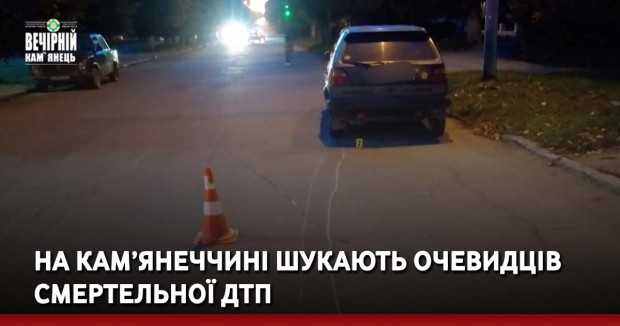 На Кам’янеччині шукають очевидців смертельної ДТП