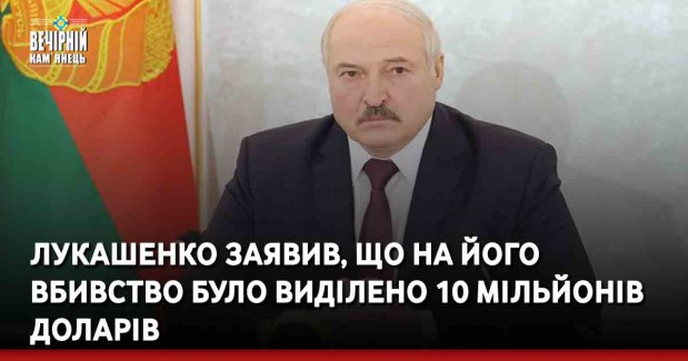 Лукашенко заявив, що на його вбивство було виділено 10 мільйонів доларів
