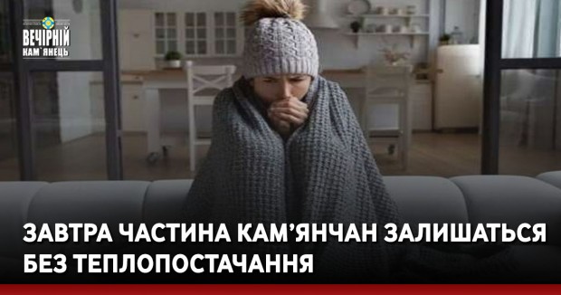 Завтра частина кам’янчан залишаться без теплопостачання