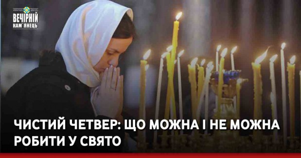 Чистий четвер: що можна і не можна робити у свято