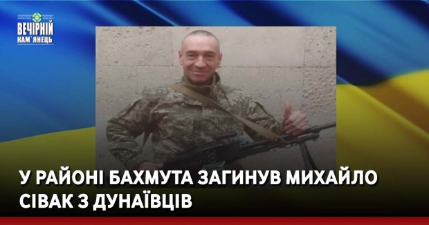 У районі Бахмута загинув Михайло Сівак з Дунаївців