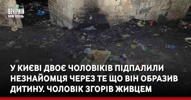У Києві двоє чоловіків підпалили незнайомця через те, що він образив дитину. Чоловік згорів живцем