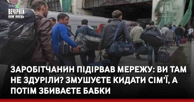 Заробітчанин підірвав Мережу: Ви там не здуріли? Змушуєте кидати сім’ї, а потім збиваєте бабки