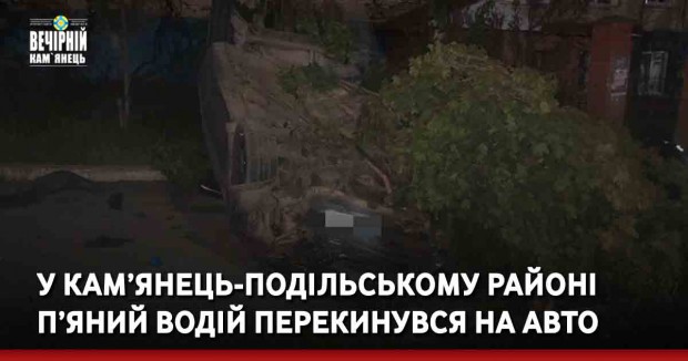 У Кам’янець-Подільському районі п’яний водій перекинувся на авто