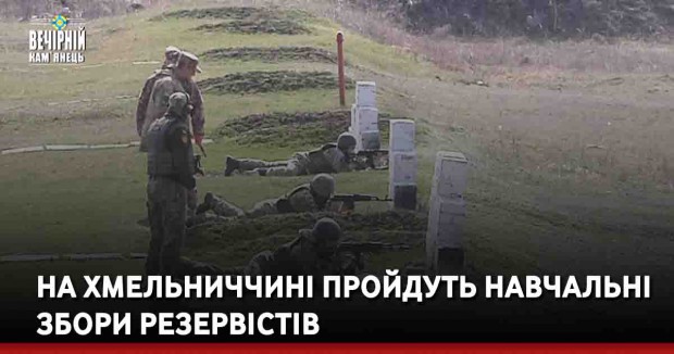 На Хмельниччині пройдуть навчальні збори резервістів