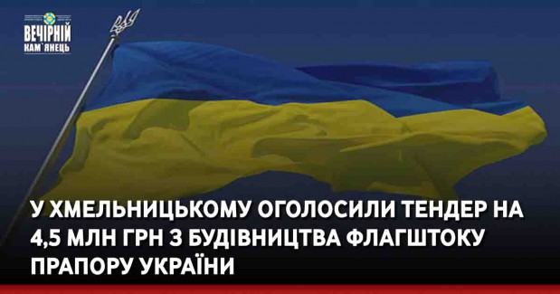 У Хмельницькому оголосили тендер на 4,5 млн грн з будівництва флагштоку прапору України
