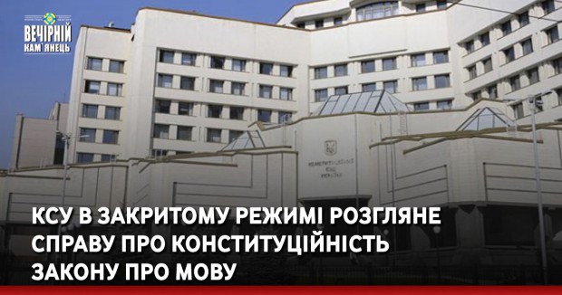 КСУ в закритому режимі розгляне справу про конституційність закону про мову