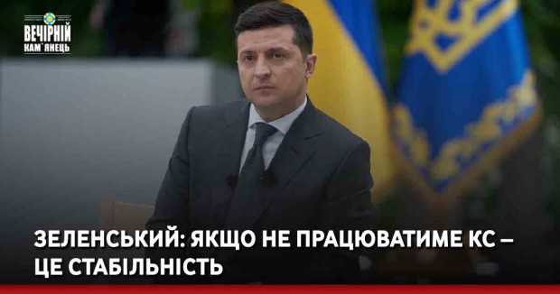 Зеленський: Якщо не працюватиме КС – це стабільність