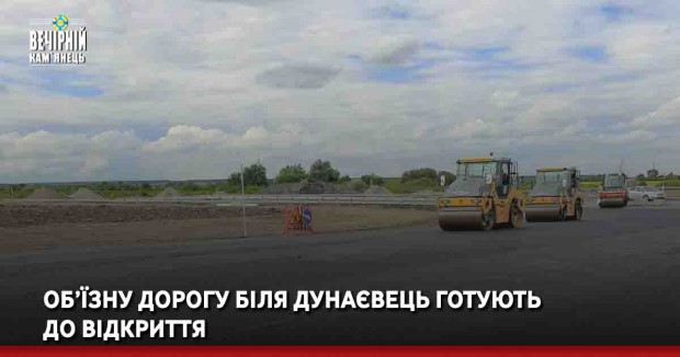 Об’їзну дорогу біля Дунаєвець готують до відкриття
