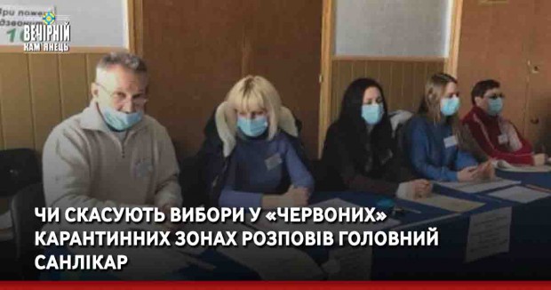 Чи скасують вибори у «червоних» карантинних зонах розповів головний санлікар