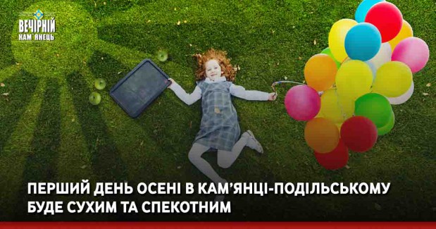 Перший день осені в Кам’янці-Подільському буде сухим та спекотним