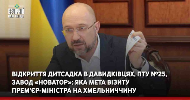 Відкриття дитсадка в Давидківцях, ПТУ №25, завод «Новатор»: яка мета візиту прем’єр-міністра на Хмельниччину