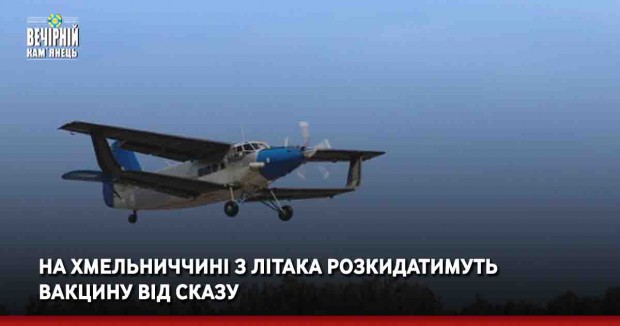 На Хмельниччині з літака розкидатимуть вакцину від сказу