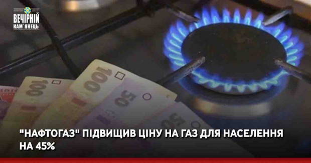 "Нафтогаз" підвищив ціну на газ для населення на 45%