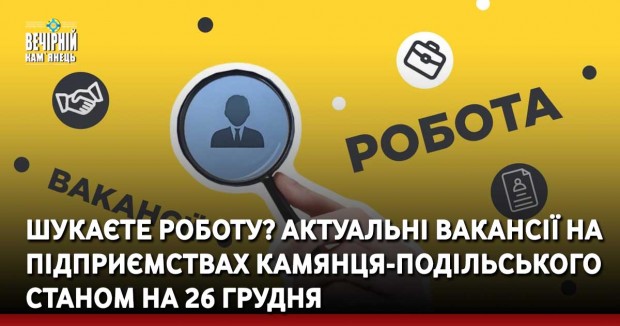 Шукаєте роботу? Актуальні вакансії на підприємствах Камянця-Подільського станом на 26 грудня