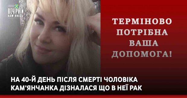  На 40-й день після смерті чоловіка кам’янчанка дізналася що в неї рак