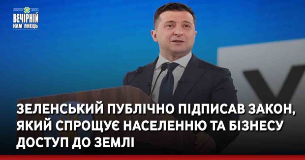 Зеленський публічно підписав закон, який спрощує населенню та бізнесу доступ до землі