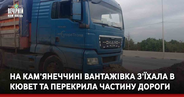 На Кам’янеччині вантажівка з’їхала в кювет та перекрила частину дороги